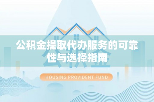 横山公积金提取代办服务的可靠性与选择指南