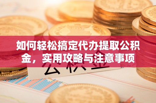 横山如何轻松搞定代办提取公积金，实用攻略与注意事项