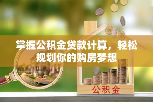 横山掌握公积金贷款计算，轻松规划你的购房梦想