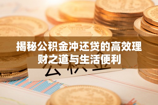横山揭秘公积金冲还贷的高效理财之道与生活便利