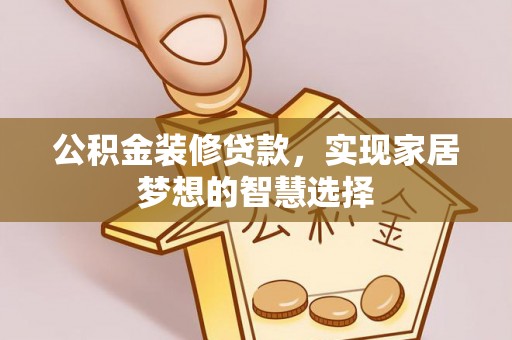 横山公积金装修贷款，实现家居梦想的智慧选择