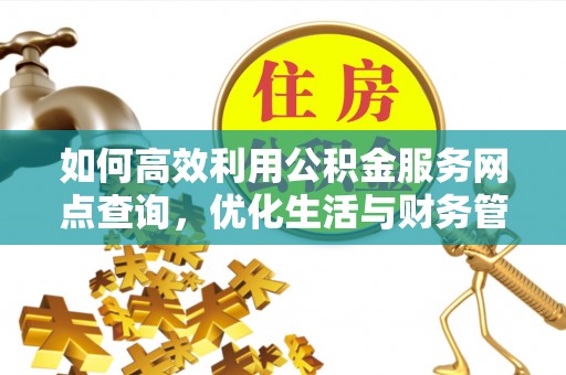 横山如何高效利用公积金服务网点查询，优化生活与财务管理