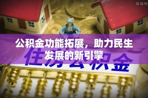 横山公积金功能拓展，助力民生发展的新引擎