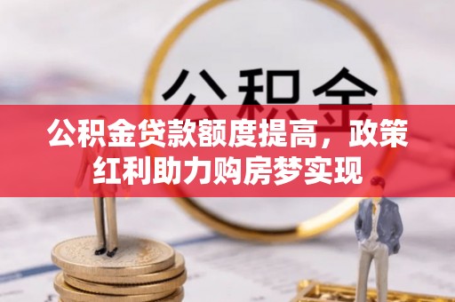 横山公积金贷款额度提高，政策红利助力购房梦实现