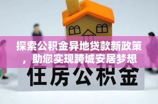 横山探索公积金异地贷款新政策，助您实现跨城安居梦想