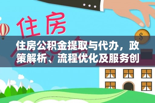 横山住房公积金提取与代办，政策解析、流程优化及服务创新