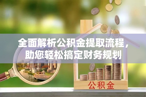横山全面解析公积金提取流程，助您轻松搞定财务规划