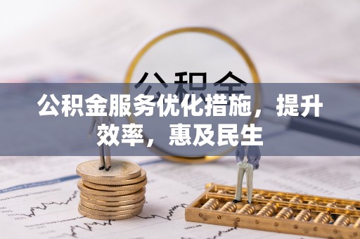 横山公积金服务优化措施，提升效率，惠及民生