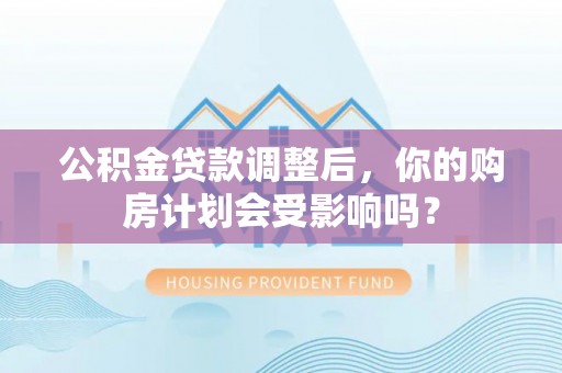横山公积金贷款调整后，你的购房计划会受影响吗？