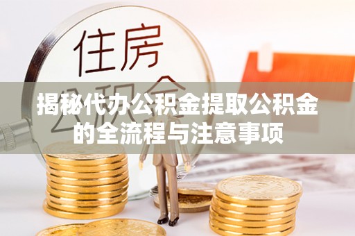 横山揭秘代办公积金提取公积金的全流程与注意事项