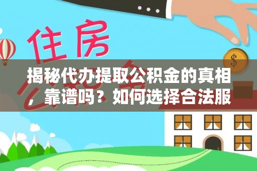 横山揭秘代办提取公积金的真相，靠谱吗？如何选择合法服务？